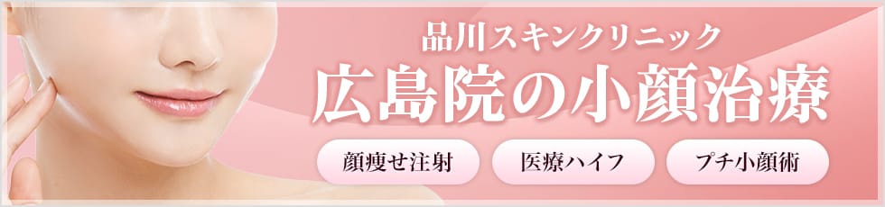 品川スキンクリニック 広島院の小顔治療 顔痩せ注射・医療ハイフ・プチ小顔術