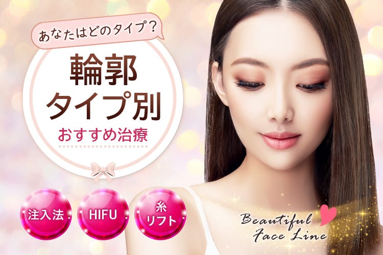 あなたはどのタイプ？輪郭タイプ別おすすめ治療 注入法・HIFU・糸リフト