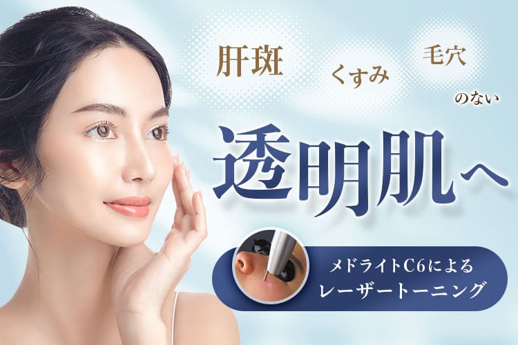 肝斑・くすみ・毛穴のない透明肌へ メドライトC6によるレーザートーニング