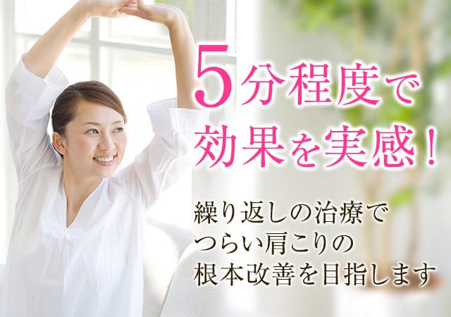 5分程度で効果を実感！繰り返しの治療でつらい肩こりの根本改善を目指します