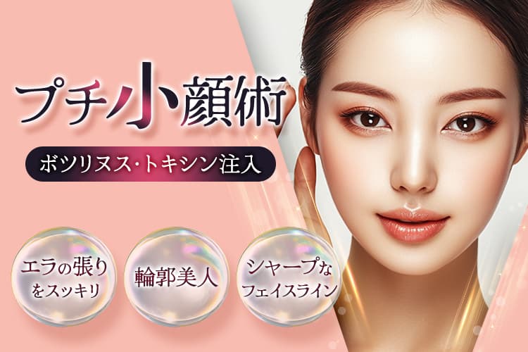プチ小顔術 ボツリヌス・トキシン注入 エラの張りをスッキリ 輪郭美人 シャープなフェイスライン