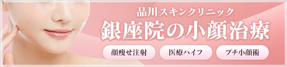 品川スキンクリニック 銀座院の小顔治療 顔痩せ注射・医療ハイフ・プチ小顔術