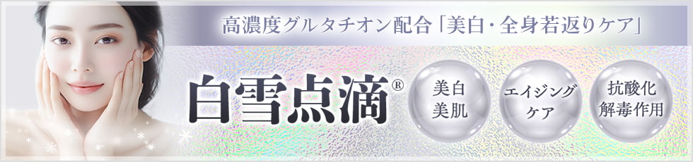 高濃度グルタチオン配合「美白・全身若返りケア」白雪点滴&reg; 美白美肌・エイジングケア・抗酸化解毒作用