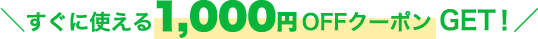 すぐに使える1,000円OFFクーポンGET！